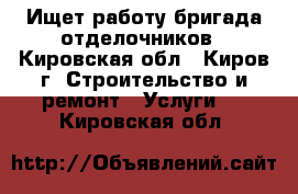 Ищет работу бригада отделочников - Кировская обл., Киров г. Строительство и ремонт » Услуги   . Кировская обл.